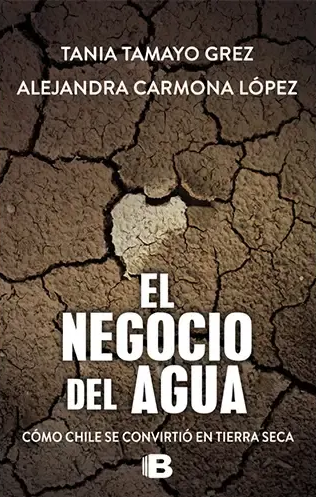 El negocio del agua : cómo Chile se convirtió en tierra seca / Tania Tamayo Grez,Alejandra Carmona